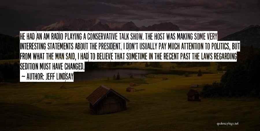 Jeff Lindsay Quotes: He Had An Am Radio Playing A Conservative Talk Show. The Host Was Making Some Very Interesting Statements About The