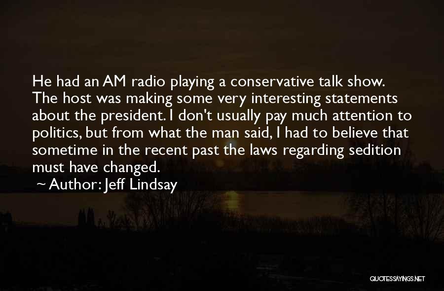 Jeff Lindsay Quotes: He Had An Am Radio Playing A Conservative Talk Show. The Host Was Making Some Very Interesting Statements About The