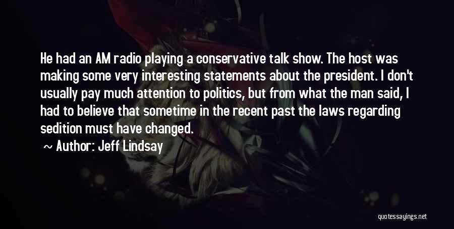 Jeff Lindsay Quotes: He Had An Am Radio Playing A Conservative Talk Show. The Host Was Making Some Very Interesting Statements About The