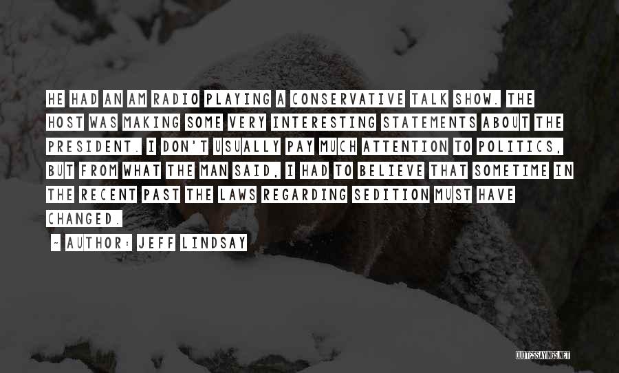 Jeff Lindsay Quotes: He Had An Am Radio Playing A Conservative Talk Show. The Host Was Making Some Very Interesting Statements About The