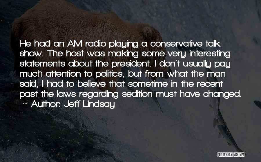 Jeff Lindsay Quotes: He Had An Am Radio Playing A Conservative Talk Show. The Host Was Making Some Very Interesting Statements About The