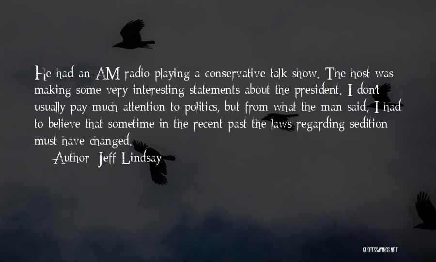 Jeff Lindsay Quotes: He Had An Am Radio Playing A Conservative Talk Show. The Host Was Making Some Very Interesting Statements About The