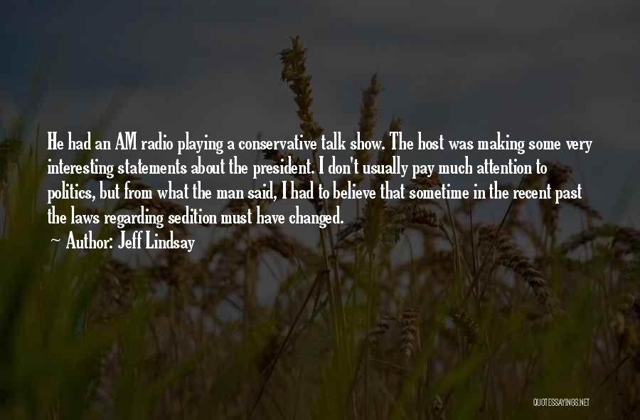 Jeff Lindsay Quotes: He Had An Am Radio Playing A Conservative Talk Show. The Host Was Making Some Very Interesting Statements About The