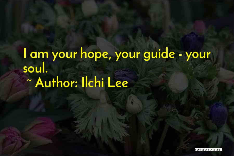 Ilchi Lee Quotes: I Am Your Hope, Your Guide - Your Soul.