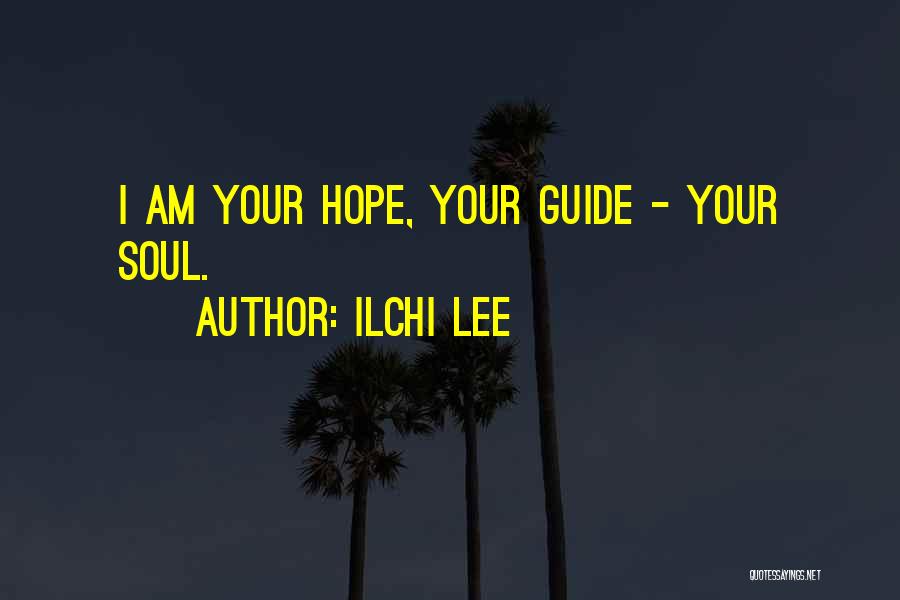 Ilchi Lee Quotes: I Am Your Hope, Your Guide - Your Soul.