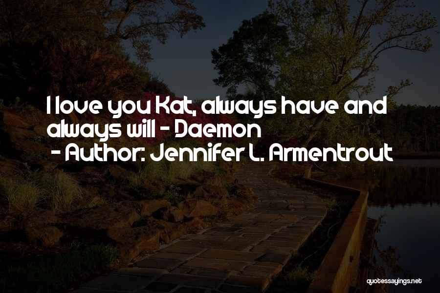 Jennifer L. Armentrout Quotes: I Love You Kat, Always Have And Always Will - Daemon