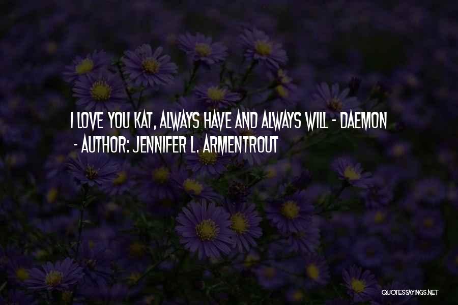 Jennifer L. Armentrout Quotes: I Love You Kat, Always Have And Always Will - Daemon