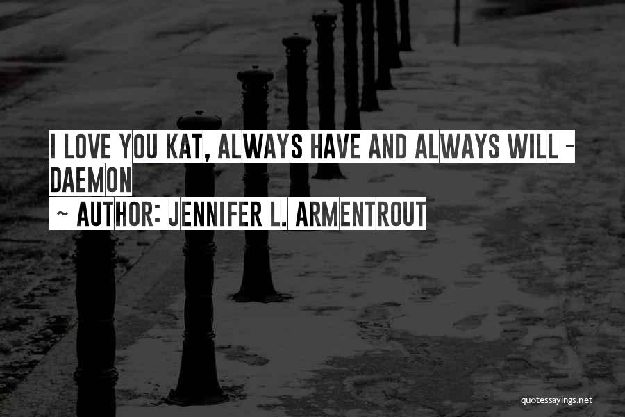 Jennifer L. Armentrout Quotes: I Love You Kat, Always Have And Always Will - Daemon