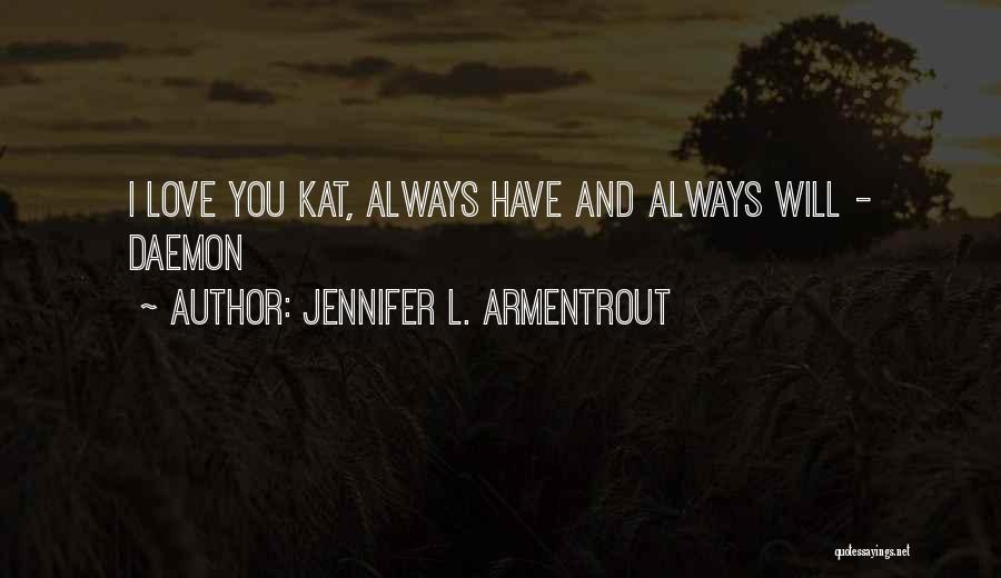 Jennifer L. Armentrout Quotes: I Love You Kat, Always Have And Always Will - Daemon