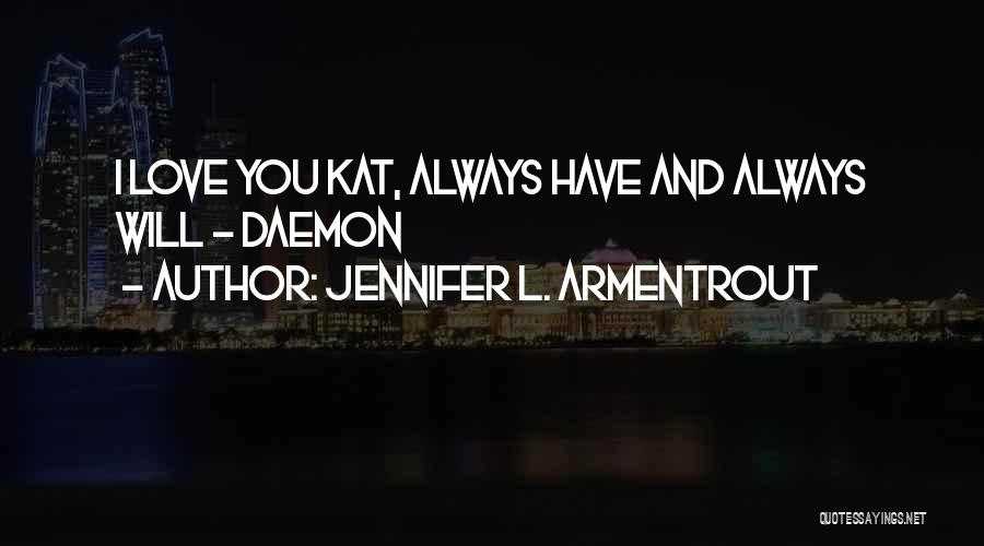 Jennifer L. Armentrout Quotes: I Love You Kat, Always Have And Always Will - Daemon