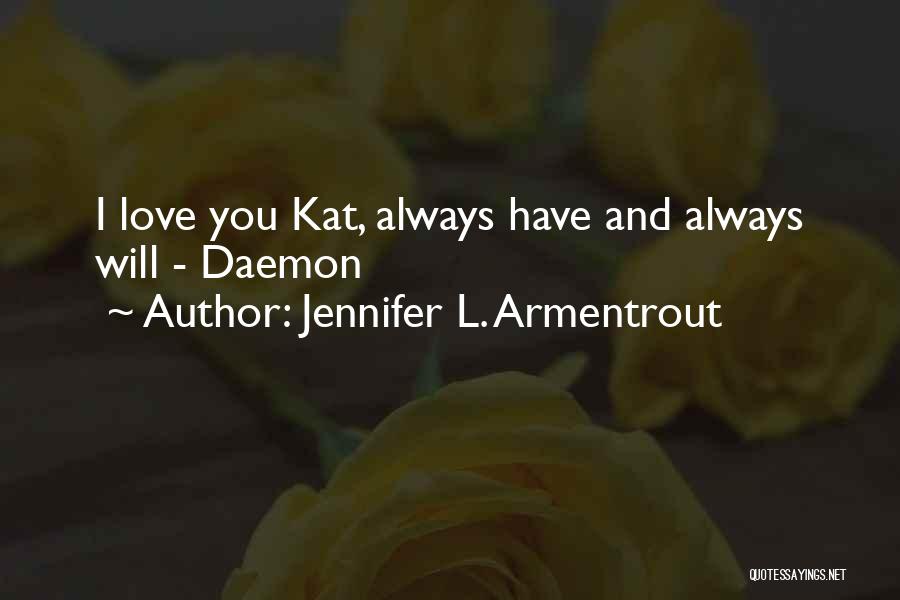 Jennifer L. Armentrout Quotes: I Love You Kat, Always Have And Always Will - Daemon