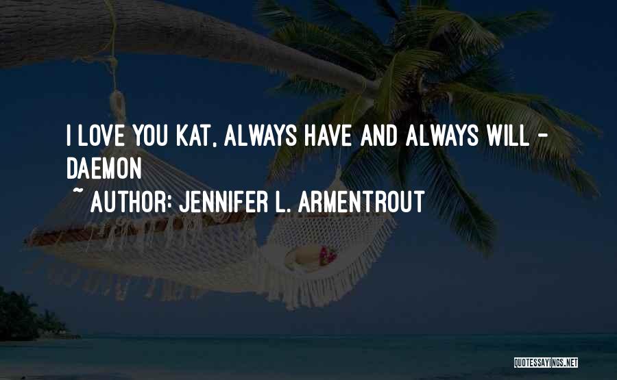 Jennifer L. Armentrout Quotes: I Love You Kat, Always Have And Always Will - Daemon