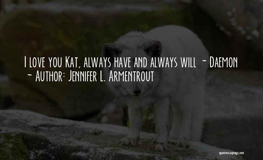 Jennifer L. Armentrout Quotes: I Love You Kat, Always Have And Always Will - Daemon