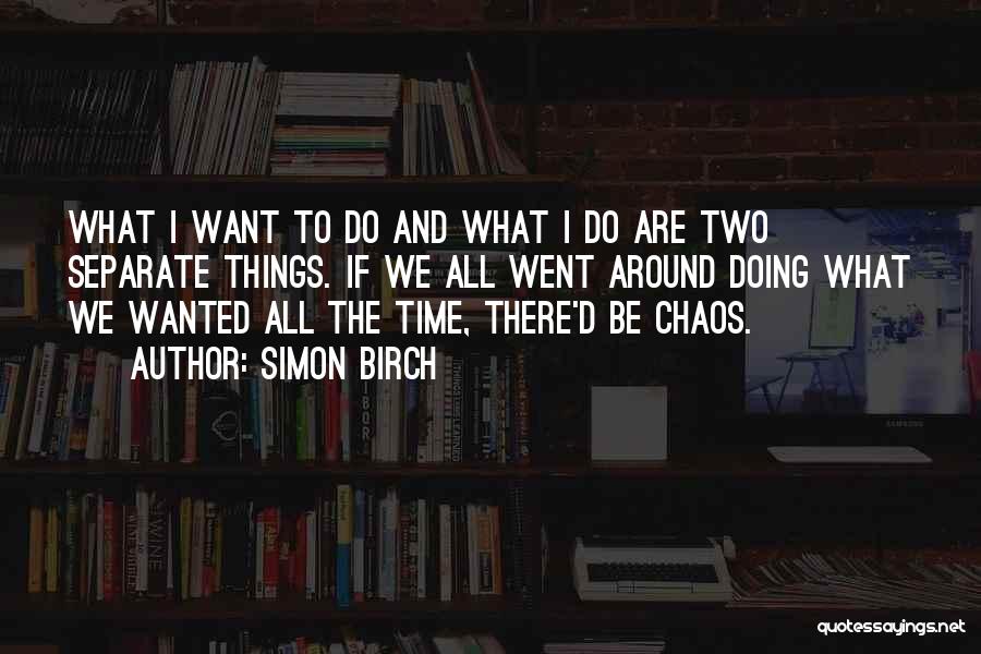 Simon Birch Quotes: What I Want To Do And What I Do Are Two Separate Things. If We All Went Around Doing What