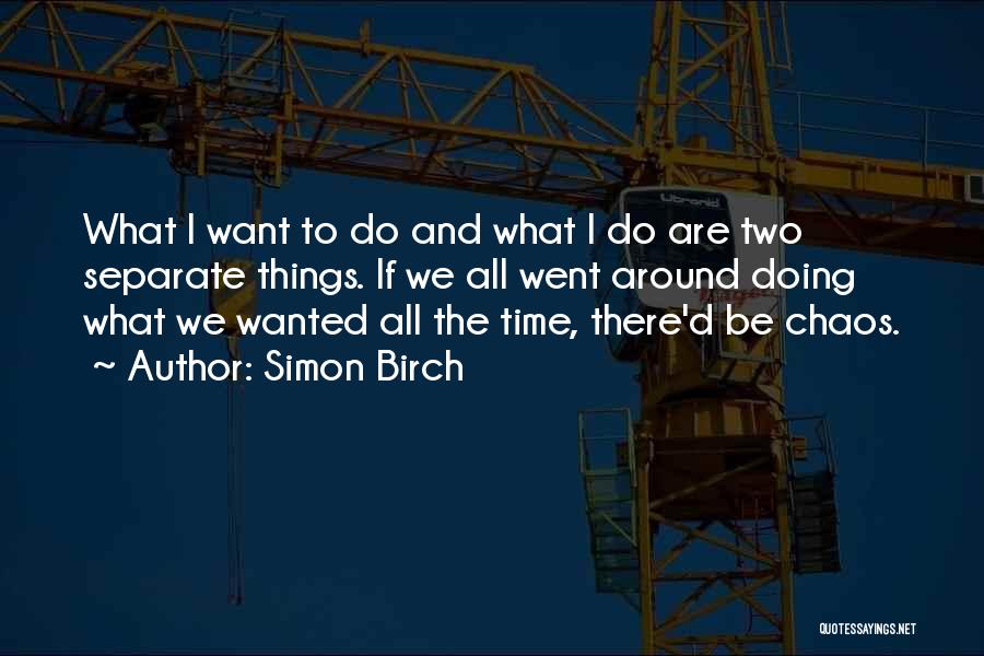 Simon Birch Quotes: What I Want To Do And What I Do Are Two Separate Things. If We All Went Around Doing What