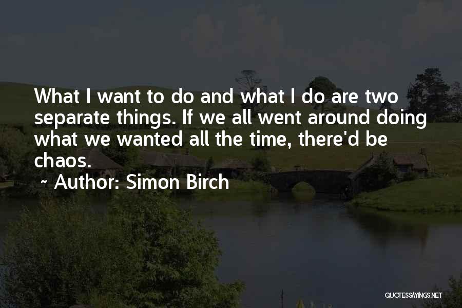 Simon Birch Quotes: What I Want To Do And What I Do Are Two Separate Things. If We All Went Around Doing What