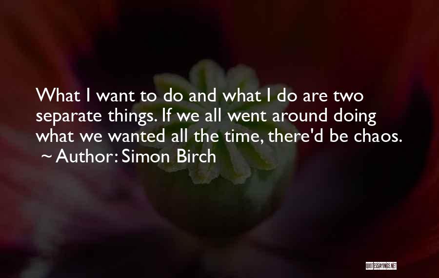 Simon Birch Quotes: What I Want To Do And What I Do Are Two Separate Things. If We All Went Around Doing What