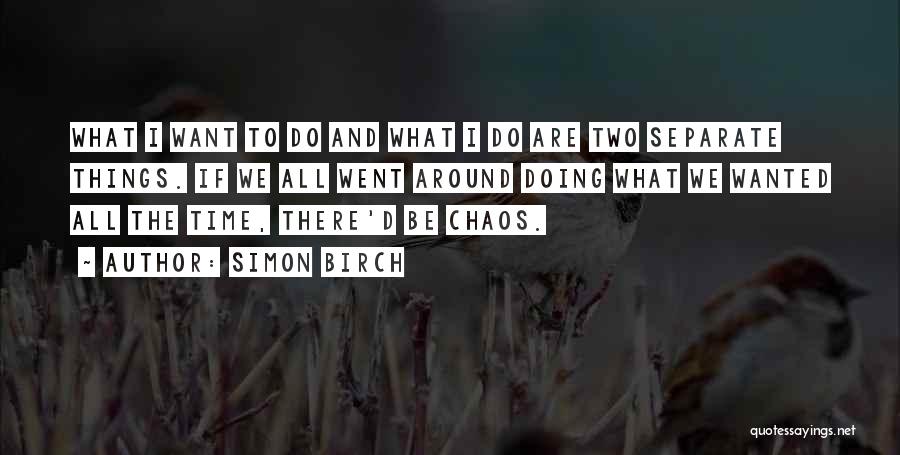 Simon Birch Quotes: What I Want To Do And What I Do Are Two Separate Things. If We All Went Around Doing What