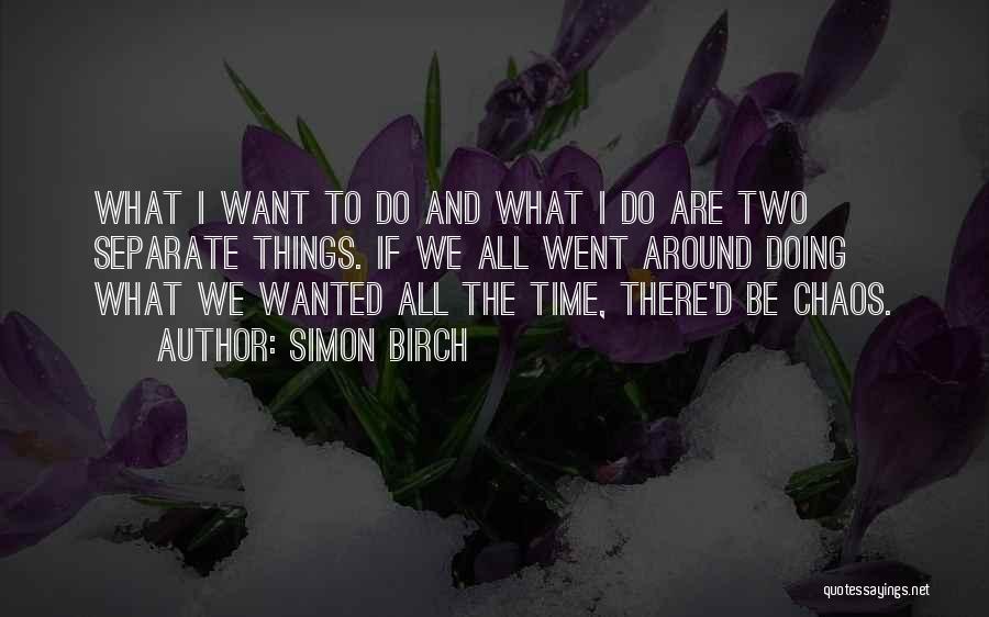 Simon Birch Quotes: What I Want To Do And What I Do Are Two Separate Things. If We All Went Around Doing What