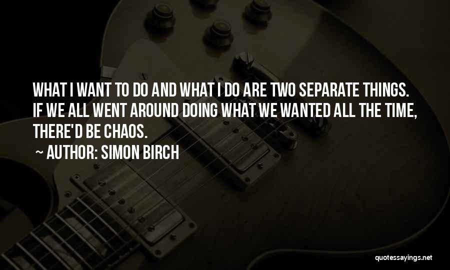 Simon Birch Quotes: What I Want To Do And What I Do Are Two Separate Things. If We All Went Around Doing What