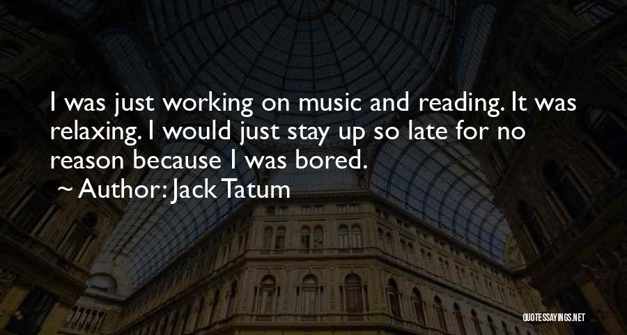 Jack Tatum Quotes: I Was Just Working On Music And Reading. It Was Relaxing. I Would Just Stay Up So Late For No