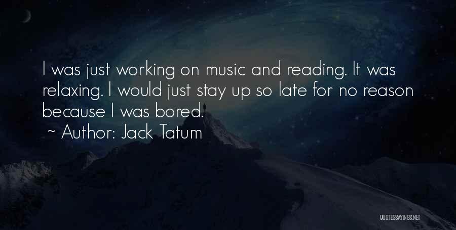 Jack Tatum Quotes: I Was Just Working On Music And Reading. It Was Relaxing. I Would Just Stay Up So Late For No