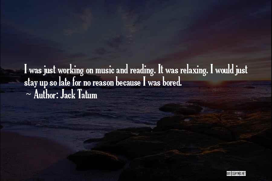 Jack Tatum Quotes: I Was Just Working On Music And Reading. It Was Relaxing. I Would Just Stay Up So Late For No