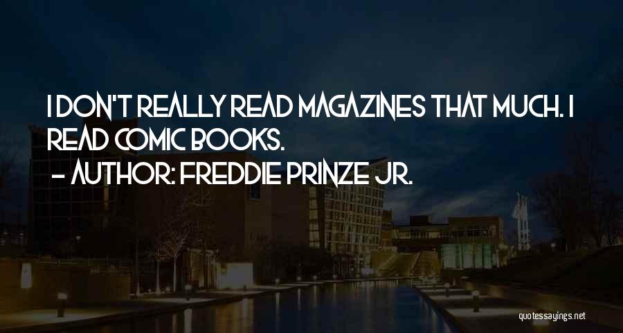 Freddie Prinze Jr. Quotes: I Don't Really Read Magazines That Much. I Read Comic Books.