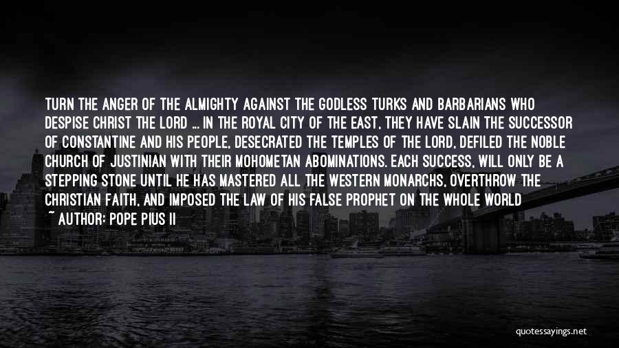 Pope Pius II Quotes: Turn The Anger Of The Almighty Against The Godless Turks And Barbarians Who Despise Christ The Lord ... In The