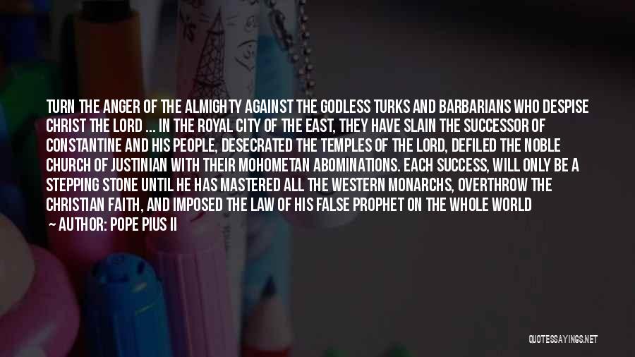 Pope Pius II Quotes: Turn The Anger Of The Almighty Against The Godless Turks And Barbarians Who Despise Christ The Lord ... In The