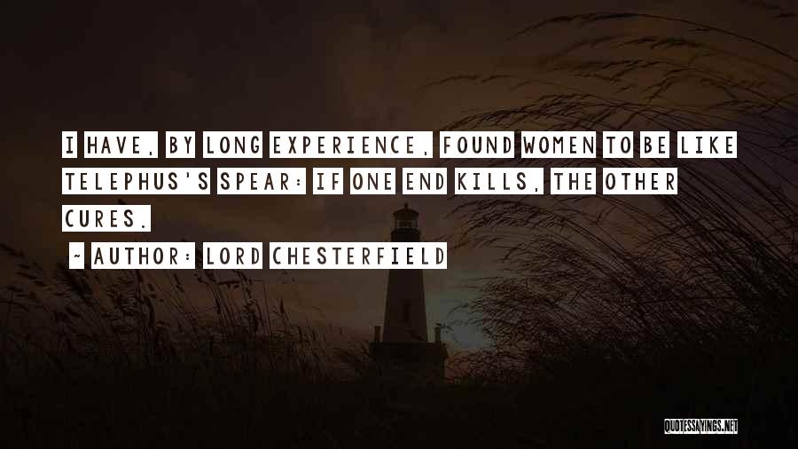 Lord Chesterfield Quotes: I Have, By Long Experience, Found Women To Be Like Telephus's Spear: If One End Kills, The Other Cures.