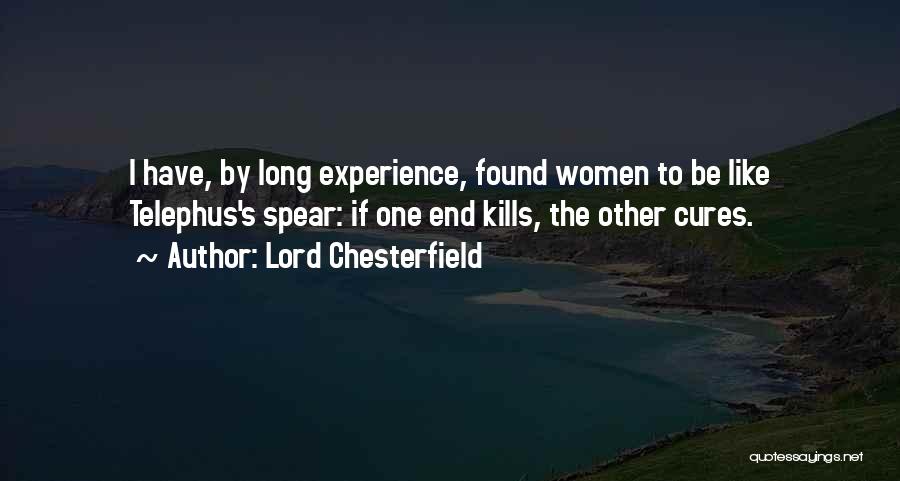 Lord Chesterfield Quotes: I Have, By Long Experience, Found Women To Be Like Telephus's Spear: If One End Kills, The Other Cures.