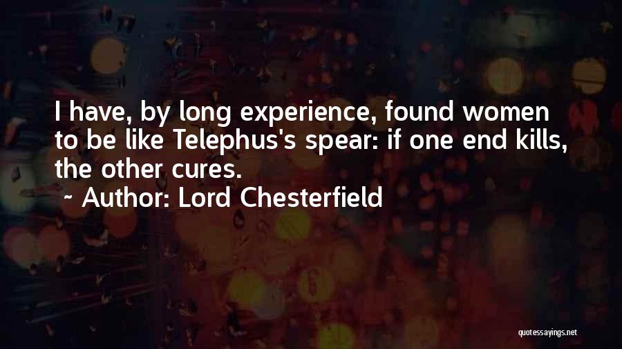 Lord Chesterfield Quotes: I Have, By Long Experience, Found Women To Be Like Telephus's Spear: If One End Kills, The Other Cures.