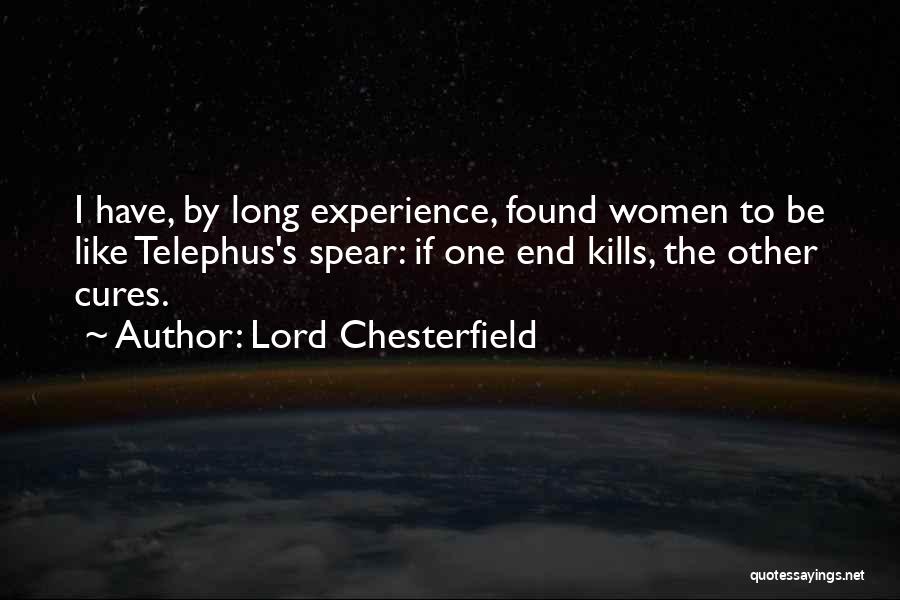 Lord Chesterfield Quotes: I Have, By Long Experience, Found Women To Be Like Telephus's Spear: If One End Kills, The Other Cures.