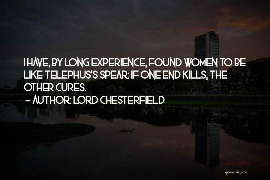 Lord Chesterfield Quotes: I Have, By Long Experience, Found Women To Be Like Telephus's Spear: If One End Kills, The Other Cures.