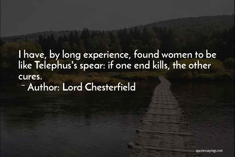 Lord Chesterfield Quotes: I Have, By Long Experience, Found Women To Be Like Telephus's Spear: If One End Kills, The Other Cures.