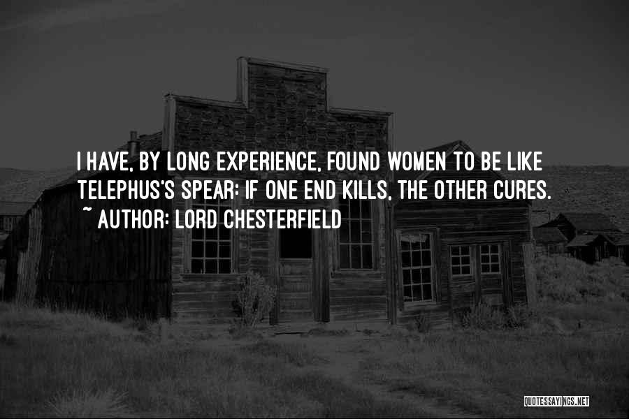 Lord Chesterfield Quotes: I Have, By Long Experience, Found Women To Be Like Telephus's Spear: If One End Kills, The Other Cures.