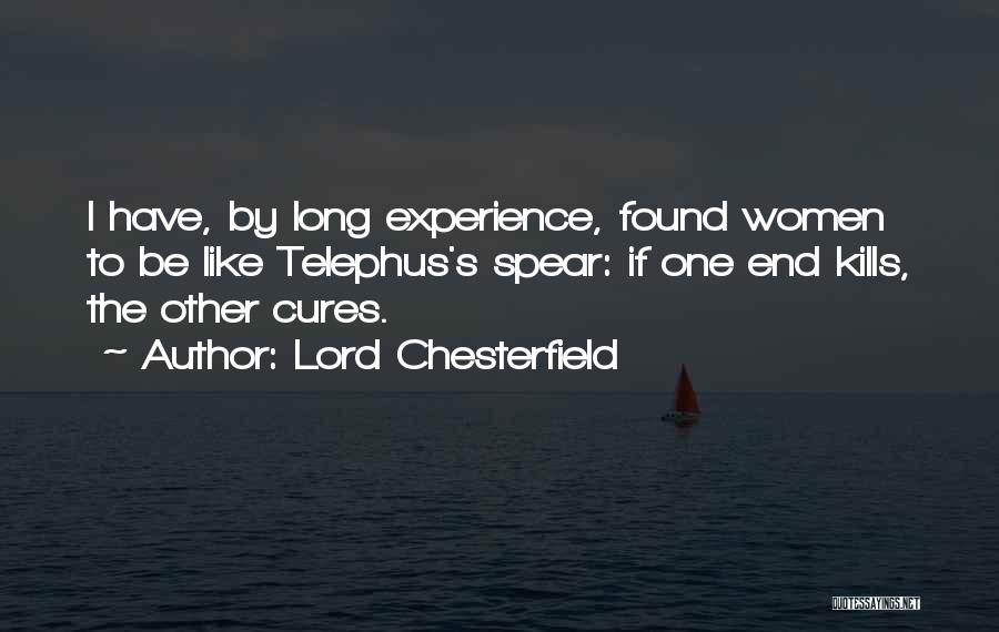 Lord Chesterfield Quotes: I Have, By Long Experience, Found Women To Be Like Telephus's Spear: If One End Kills, The Other Cures.
