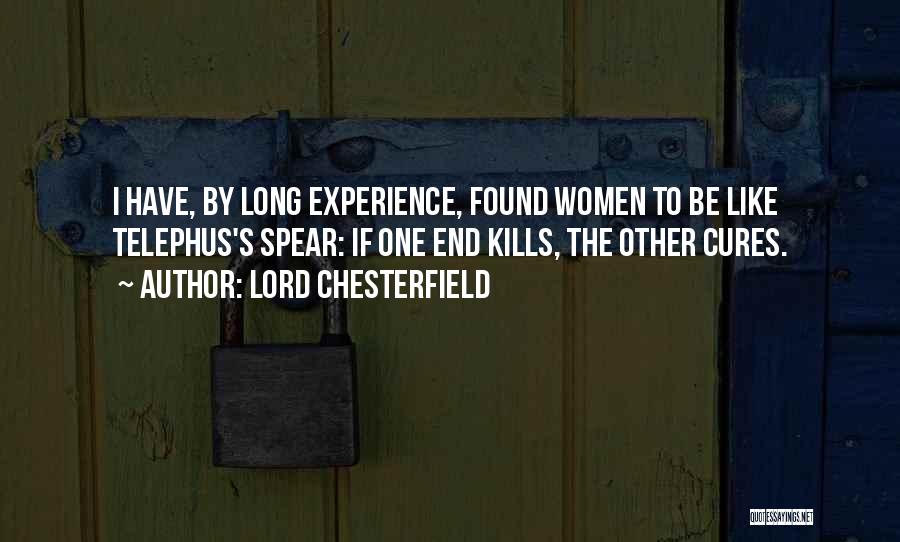 Lord Chesterfield Quotes: I Have, By Long Experience, Found Women To Be Like Telephus's Spear: If One End Kills, The Other Cures.