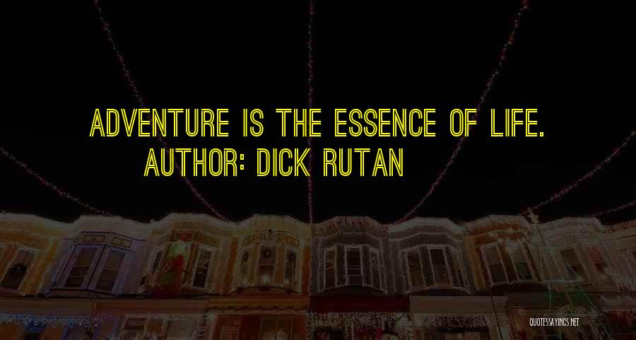 Dick Rutan Quotes: Adventure Is The Essence Of Life.