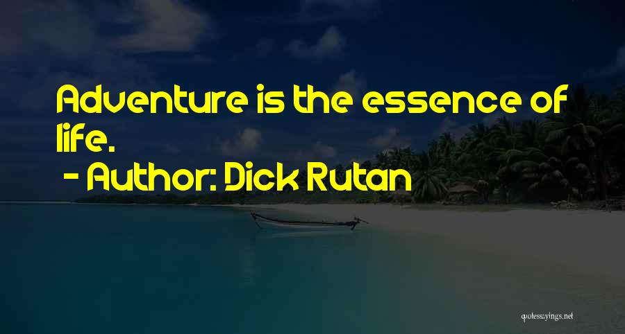 Dick Rutan Quotes: Adventure Is The Essence Of Life.