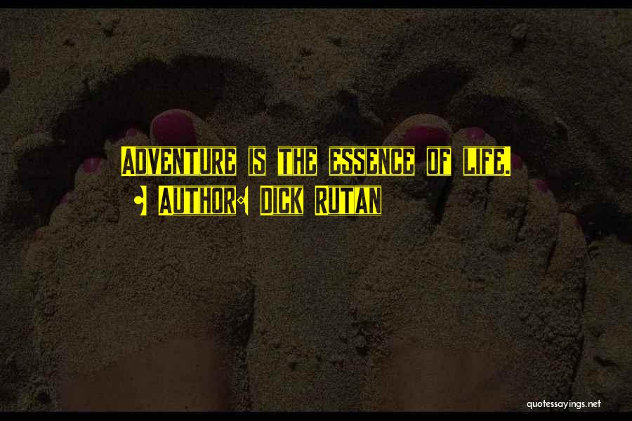 Dick Rutan Quotes: Adventure Is The Essence Of Life.