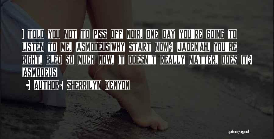 Sherrilyn Kenyon Quotes: I Told You Not To Piss Off Noir. One Day You're Going To Listen To Me. (asmodeus)why Start Now? (jaden)ah,