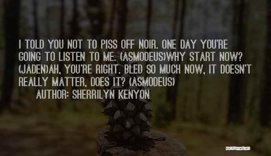 Sherrilyn Kenyon Quotes: I Told You Not To Piss Off Noir. One Day You're Going To Listen To Me. (asmodeus)why Start Now? (jaden)ah,