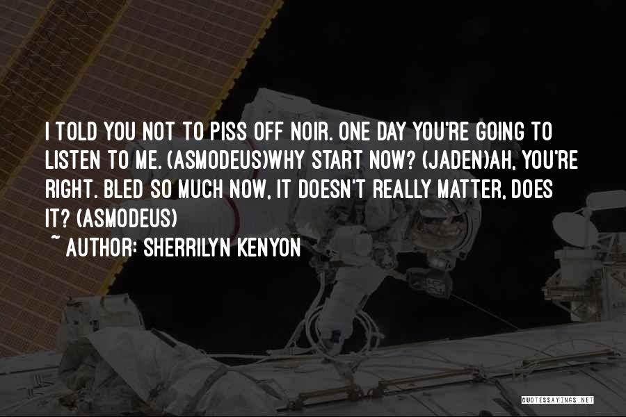 Sherrilyn Kenyon Quotes: I Told You Not To Piss Off Noir. One Day You're Going To Listen To Me. (asmodeus)why Start Now? (jaden)ah,