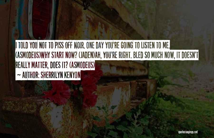 Sherrilyn Kenyon Quotes: I Told You Not To Piss Off Noir. One Day You're Going To Listen To Me. (asmodeus)why Start Now? (jaden)ah,