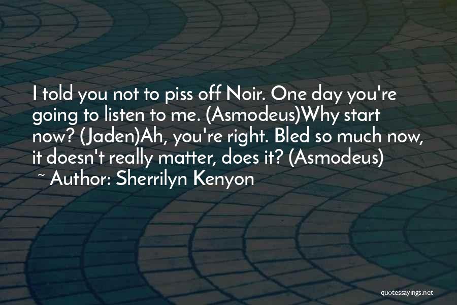 Sherrilyn Kenyon Quotes: I Told You Not To Piss Off Noir. One Day You're Going To Listen To Me. (asmodeus)why Start Now? (jaden)ah,