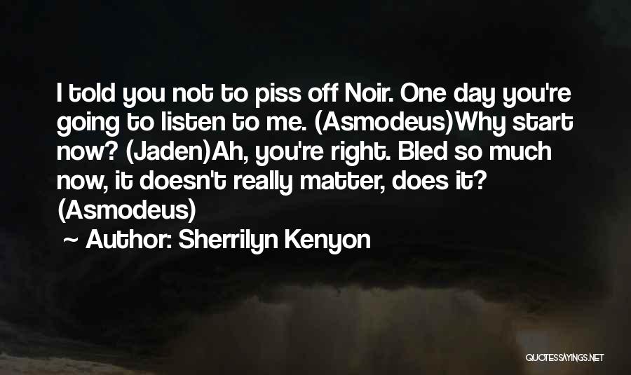 Sherrilyn Kenyon Quotes: I Told You Not To Piss Off Noir. One Day You're Going To Listen To Me. (asmodeus)why Start Now? (jaden)ah,