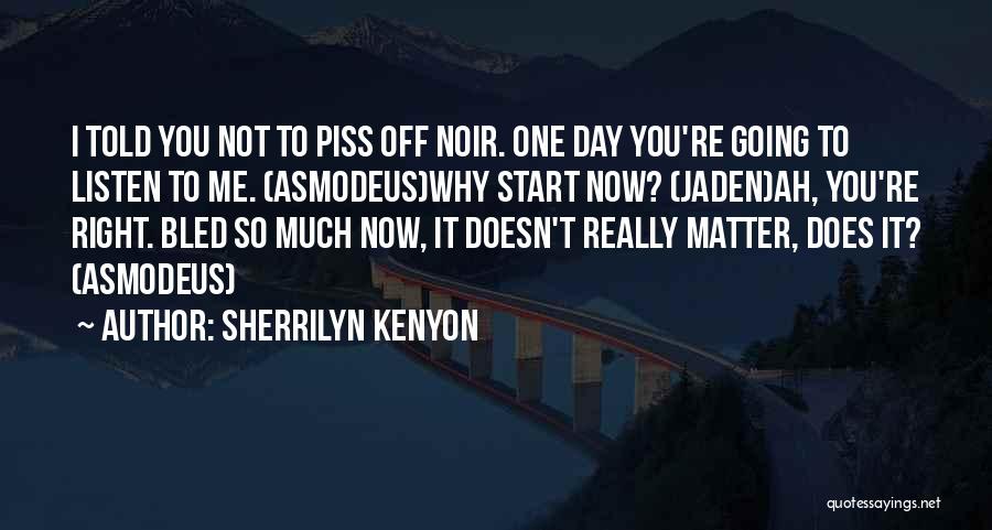 Sherrilyn Kenyon Quotes: I Told You Not To Piss Off Noir. One Day You're Going To Listen To Me. (asmodeus)why Start Now? (jaden)ah,