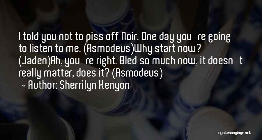 Sherrilyn Kenyon Quotes: I Told You Not To Piss Off Noir. One Day You're Going To Listen To Me. (asmodeus)why Start Now? (jaden)ah,